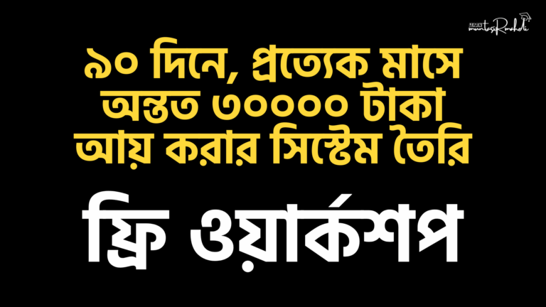 ৯০ দিনে, প্রত্যেক মাসে, অন্তত ৩০০০০ টাকা আয় করার সিস্টেম তৈরির ফ্রি ওয়ার্কশপ